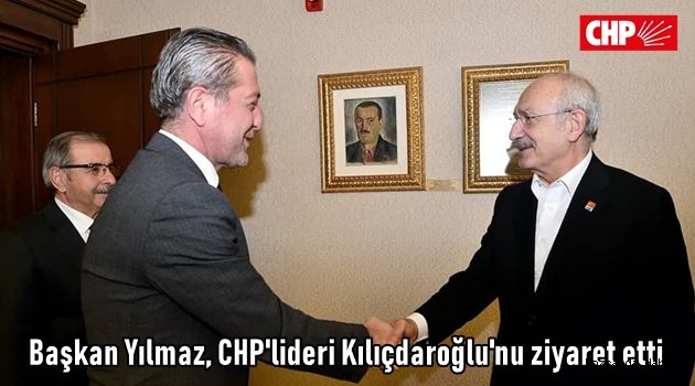 Başkan Yılmaz, CHP'lider Kılıçdaroğlu'nu ziyaret etti