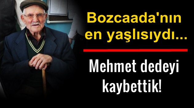 Bozcaada'nın en yaşlısı Mehmet dedeyi kaybettik!