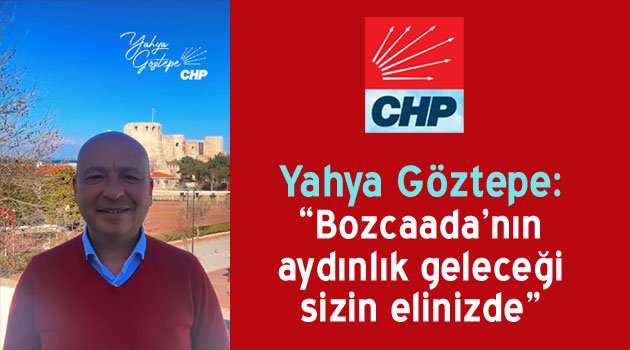 CHP'li Göztepe: "Bozcaada’nın aydınlık geleceği sizin elinizde"