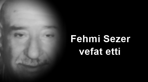 Fehmi Sezer vefat etti