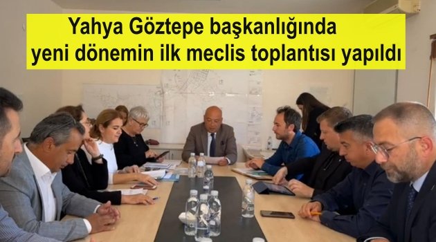 Yahya Göztepe başkanlığında yeni meclis ilk toplantısını gerçekleştirdi