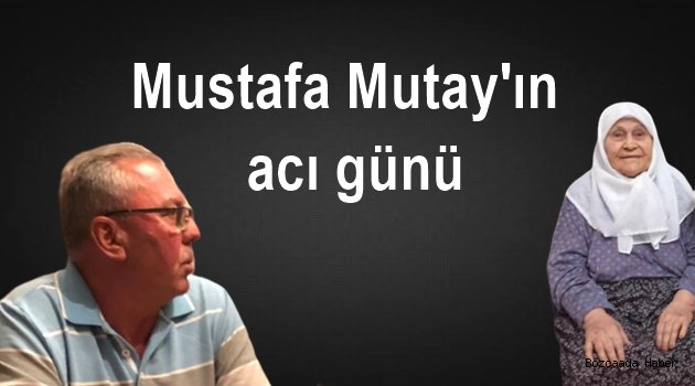 Mustafa Mutay'ın acı günü