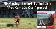MHP adayı Samet Turhal’dan “Pet Kampüs Otel”