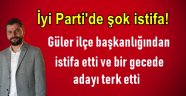 İYİP İlçe Başkanı Güler hem istifa etti hem de adayı terk etti